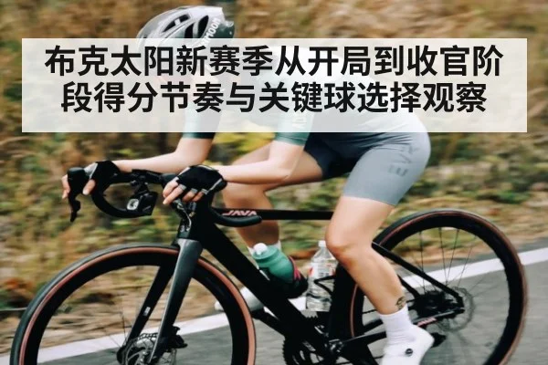布克太阳新赛季从开局到收官阶段得分节奏与关键球选择观察