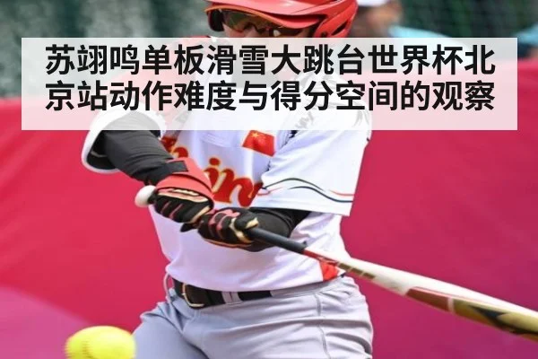 苏翊鸣单板滑雪大跳台世界杯北京站动作难度与得分空间的观察